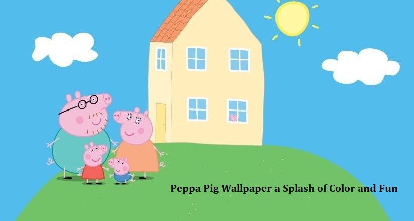 Peppa Pig Wallpaper a Splash of Color and Fun