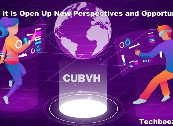 Cubvh: It is Open Up New Perspectives and Opportunities