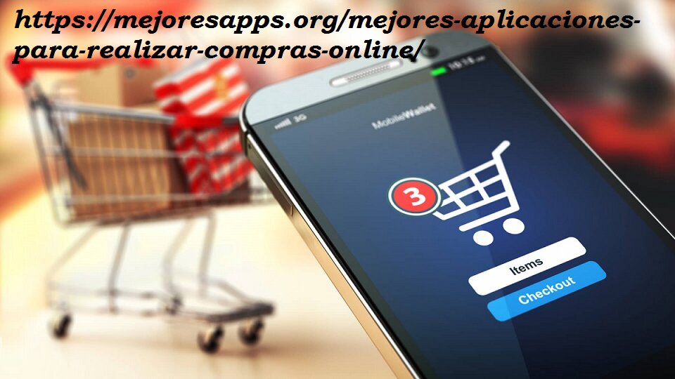 https://mejoresapps.org/mejores-aplicaciones-para-realizar-compras-online/